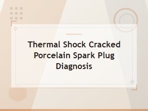 Diagnosing Thermal Shock Cracked Porcelain on Spark Plugs