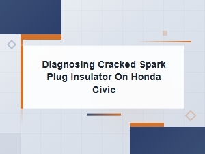 Diagnosing Cracked Spark Plug Insulator in Honda Civic and Its Engine Performance Effects