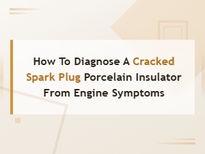 How to Diagnose a Cracked Spark Plug Porcelain Insulator From Engine Symptoms